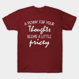 A Penny For Your Thoughts Seems A Little Pricey | Funny Joke T-Shirt